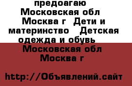 предоагаю - Московская обл., Москва г. Дети и материнство » Детская одежда и обувь   . Московская обл.,Москва г.